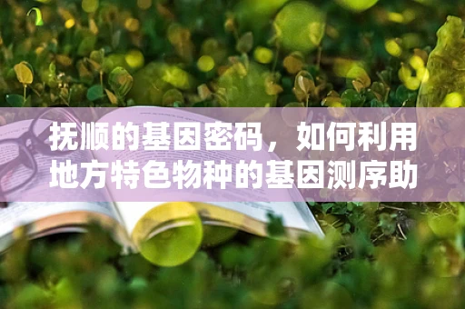 抚顺的基因密码，如何利用地方特色物种的基因测序助力地方生物多样性保护？