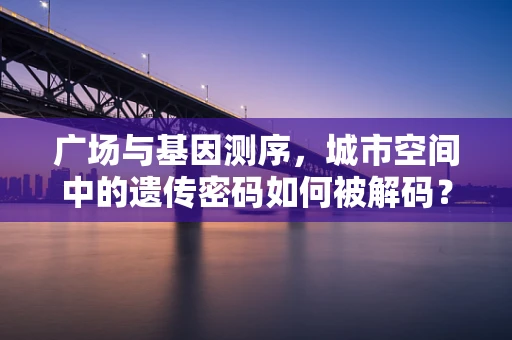 广场与基因测序，城市空间中的遗传密码如何被解码？