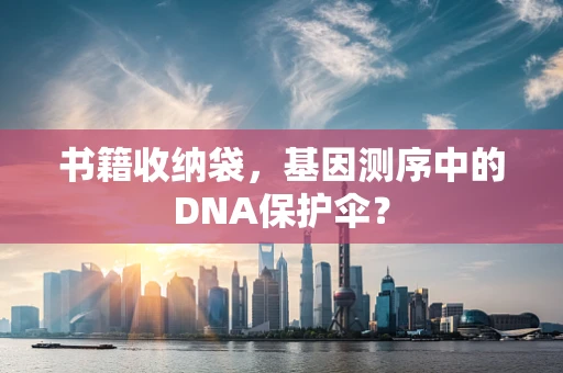 书籍收纳袋，基因测序中的DNA保护伞？