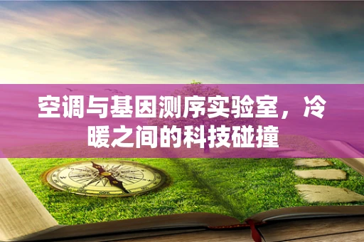 空调与基因测序实验室，冷暖之间的科技碰撞