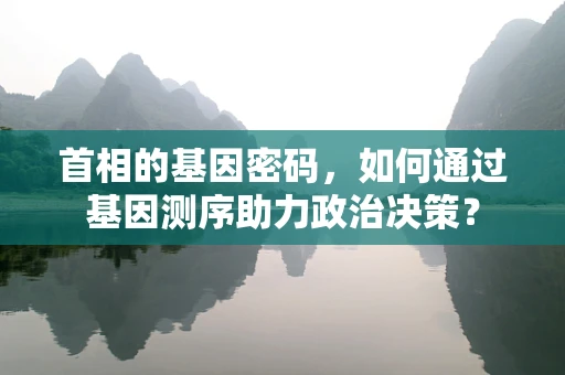 首相的基因密码，如何通过基因测序助力政治决策？