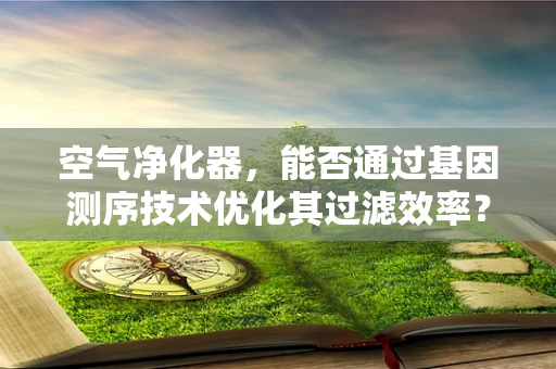 空气净化器，能否通过基因测序技术优化其过滤效率？