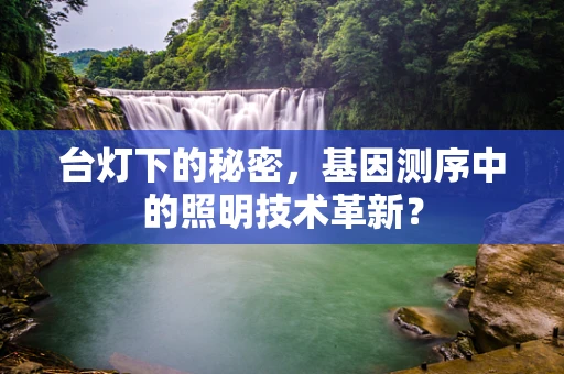 台灯下的秘密，基因测序中的照明技术革新？