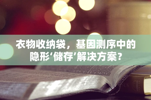 衣物收纳袋，基因测序中的隐形‘储存’解决方案？