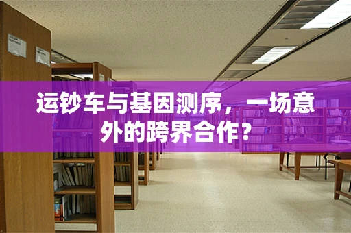 运钞车与基因测序，一场意外的跨界合作？