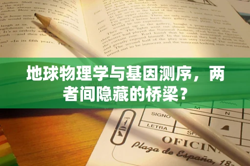 地球物理学与基因测序，两者间隐藏的桥梁？