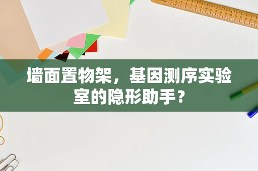 墙面置物架，基因测序实验室的隐形助手？