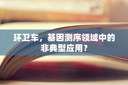 环卫车，基因测序领域中的非典型应用？