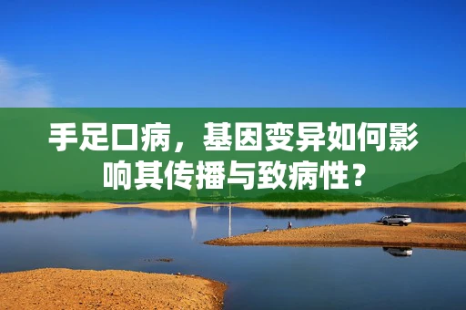 手足口病，基因变异如何影响其传播与致病性？