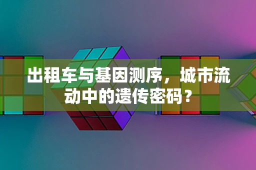 出租车与基因测序，城市流动中的遗传密码？