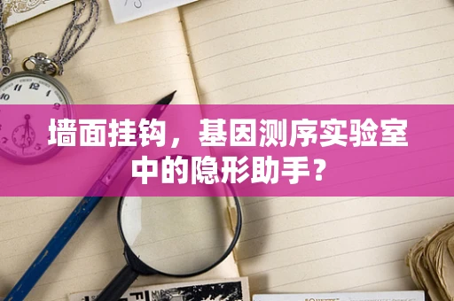 墙面挂钩，基因测序实验室中的隐形助手？