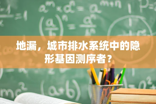 地漏，城市排水系统中的隐形基因测序者？