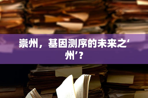 崇州，基因测序的未来之‘州’？