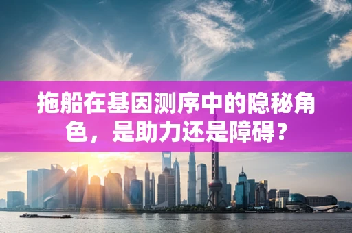 拖船在基因测序中的隐秘角色，是助力还是障碍？