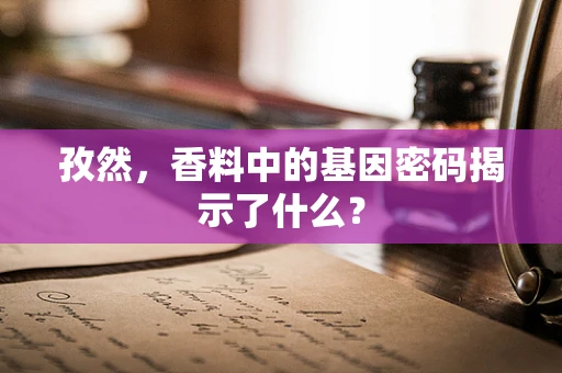 孜然，香料中的基因密码揭示了什么？