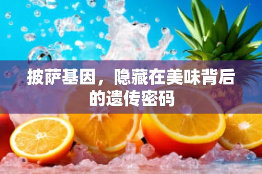 披萨基因，隐藏在美味背后的遗传密码