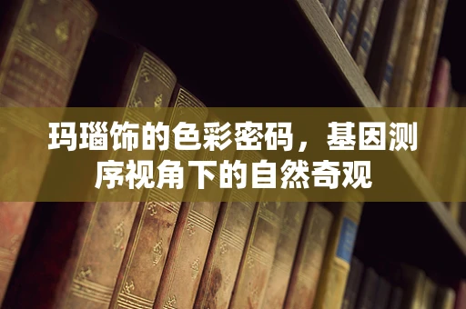 玛瑙饰的色彩密码，基因测序视角下的自然奇观