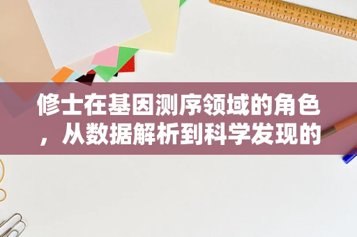 修士在基因测序领域的角色，从数据解析到科学发现的桥梁？